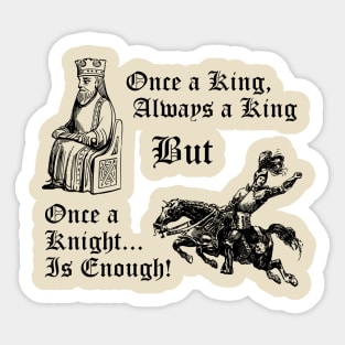 Once a King, Always a King But Once A Knight is Enough! Sticker